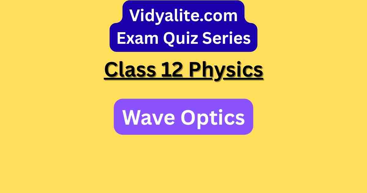 Class 12 Physics Chapter Wave Optics Free MCQ Test Quiz for 2026 exam